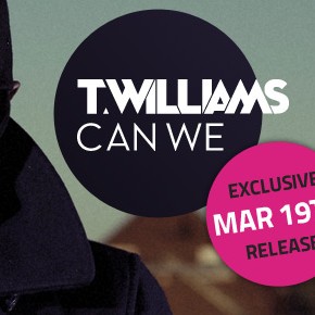 T.WILLIAMS’ BRAND NEW EP ‘CAN WE’ IS COMING ON MARCH 19TH